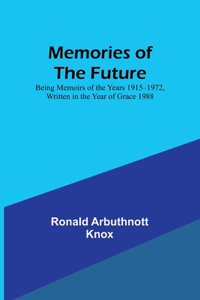 Memories of the Future; Being Memoirs of the Years 1915-1972, Written in the Year of Grace 1988