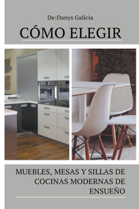 Cómo elegir muebles, mesas y sillas de cocinas modernas de ensueño.