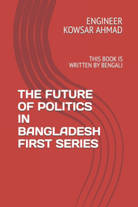 The Future of Politics in Bangladesh First Series