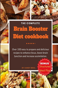 Complete Brain Booster Diet Cookbook: Over 100 easy to prepare and delicious recipes to enhance focus, boost brain function and increase assimilation.