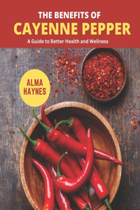 The Benefits of Cayenne Pepper
