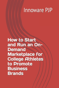 How to Start and Run an On-Demand Marketplace for College Athletes to Promote Business Brands