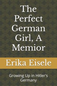 The Perfect German Girl, A Memior