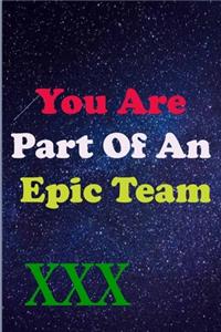 You Are Part Of An Epic Team XXX