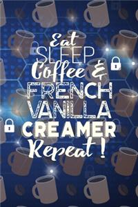 Eat Sleep Coffee and French Vanilla Creamer Repeat!