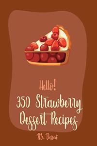 Hello! 350 Strawberry Dessert Recipes: Best Strawberry Dessert Cookbook Ever For Beginners [Rhubarb Recipes, Jello Dessert Cookbook, Pie Tart Recipe, Italian Cake Recipes, Pound Cake Reci