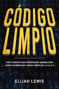 Código Limpio: Guía completa para principiantes Aprende todo sobre los reinos del código limpio de la A a la Z(Libro En Español/Spanish version)