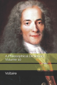 A Philosophical Dictionary, Volume 10