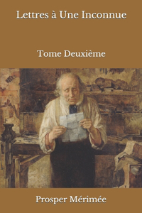 Lettres à Une Inconnue: Tome Deuxième