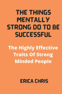 THE THINGS MENTALLY STRONG DO TO BE SUCCESSFUL