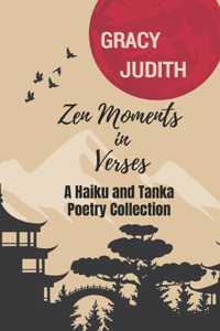 Zen Moments in Verses: A Haiku and Tanka Poetry Collection