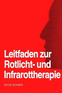 Leitfaden für die Rotlicht- und Infrarotlichttherapie: Umgang mit Verletzungen, Wunden, Schlaflosigkeit, Arthritis, Hirnnebel, geistiger Gesundheit, geringer Energie, Alterung, Winterdepression usw.