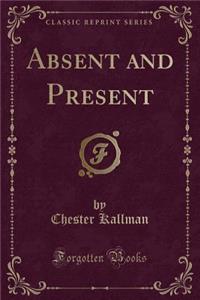 Absent and Present (Classic Reprint)