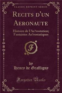 RÃ©cits d'Un AÃ©ronaute: Histoire de l'AÃ©rostation; Fantaisies AÃ©rostatiques (Classic Reprint)