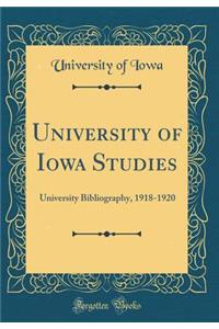 University of Iowa Studies: University Bibliography, 1918-1920 (Classic Reprint)