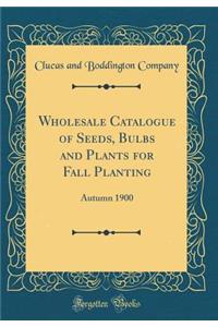 Wholesale Catalogue of Seeds, Bulbs and Plants for Fall Planting: Autumn 1900 (Classic Reprint)