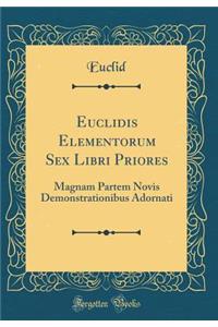 Euclidis Elementorum Sex Libri Priores: Magnam Partem Novis Demonstrationibus Adornati (Classic Reprint)