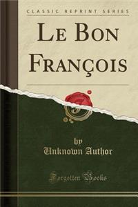 Le Bon Franï¿½ois (Classic Reprint)