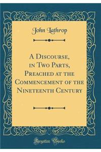 A Discourse, in Two Parts, Preached at the Commencement of the Nineteenth Century (Classic Reprint)