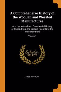 A Comprehensive History of the Woollen and Worsted Manufactures: And the Natural and Commercial History of Sheep, From the Earliest Records to the Present Period; Volume 1