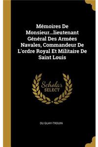 Mémoires De Monsieur...lieutenant Général Des Armées Navales, Commandeur De L'ordre Royal Et Militaire De Saint Louis