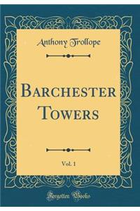 Barchester Towers, Vol. 1 (Classic Reprint)
