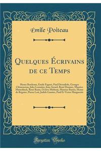 Quelques Écrivains de ce Temps: Henry Bordeaux, Émile Faguet, Paul Déroulède, Georges Clémenceau, Jules Lemaitre, Jean Aicard, René Doumic, Maurice Mæterlinck, René Bazin, Octave Mirbeau, Maurice Barrès, Henry de Régnier, Pierre Loti, Judith Gautie