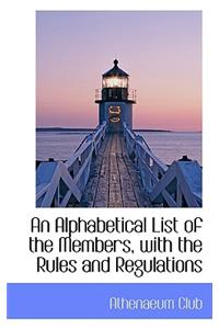 An Alphabetical List of the Members, with the Rules and Regulations