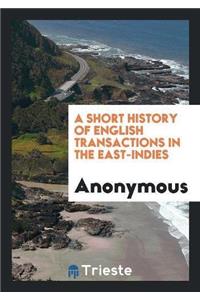 A Short History of English Transactions in the East-Indies