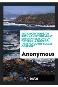 Migratory Birds, or Such as Visit Britain at Different Seasons of the Year