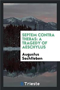 SEPTEM CONTRA THEBAS: A TRAGEDY OF AESCH