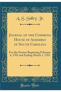 Journal of the Commons House of Assembly of South Carolina: For the Session Beginning February 4, 1701 and Ending March 1, 1701 (Classic Reprint)