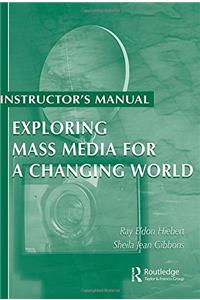 Exploring Mass Media for a Changing World: Instructor's Manual: Cases for Reflection and Action