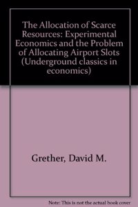 The Allocation of Scarce Resources: Experimental Economics and the Problem of Allocating Airport Slots