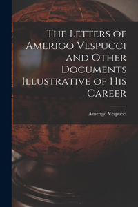 Letters of Amerigo Vespucci and Other Documents Illustrative of his Career