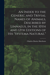 Index to the Generic and Trivial Names of Animals, Described by Linnaeus, in the 10th and 12th Editions of his 