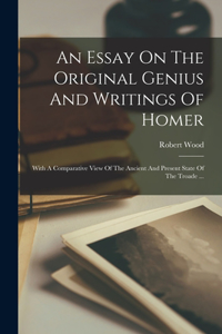 An Essay On The Original Genius And Writings Of Homer