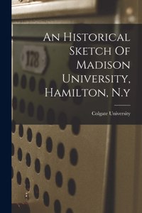 Historical Sketch Of Madison University, Hamilton, N.y