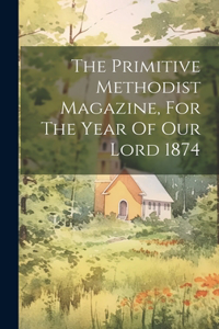 Primitive Methodist Magazine, For The Year Of Our Lord 1874