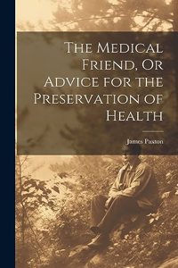 Medical Friend, Or Advice for the Preservation of Health