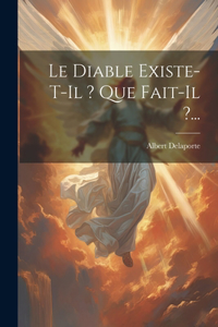 Diable Existe-t-il ? Que Fait-il ?...