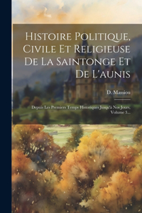 Histoire Politique, Civile Et Religieuse De La Saintonge Et De L'aunis