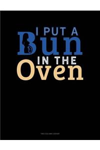 I Put A Bun In The Oven