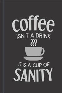 Coffee Isn't A Drink Its A Cup of Sanity