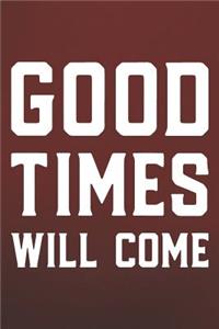 Good Times Will Come
