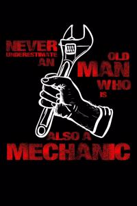 Never Underestimate An Old Man Who Is Also A Mechanic