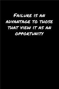 Failure Is An Advantage To Those That View It As An Opportunity