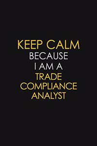 Keep Calm Because I Am A Trade Compliance Analyst