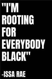 I'm rooting for everybody black