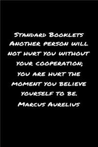 Standard Booklets Another Person Will Not Hurt You Without Your Cooperation You Are Hurt the Moment You Believe Yourself to Be Marcus Aurelius